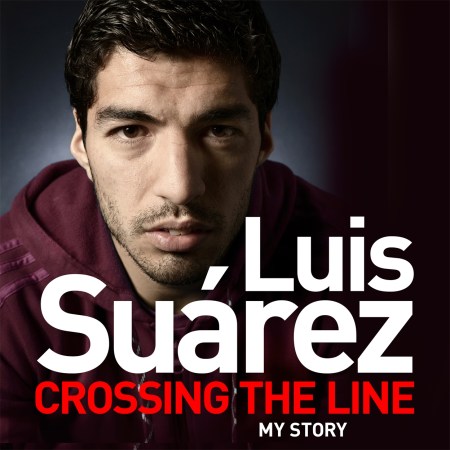 Luis Suarez: Crossing the Line – My Story